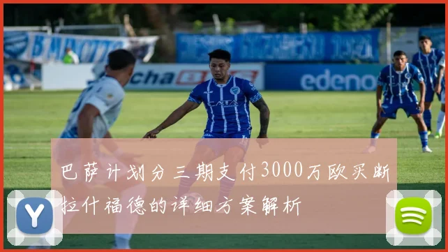 巴萨计划分三期支付3000万欧买断拉什福德的详细方案解析
