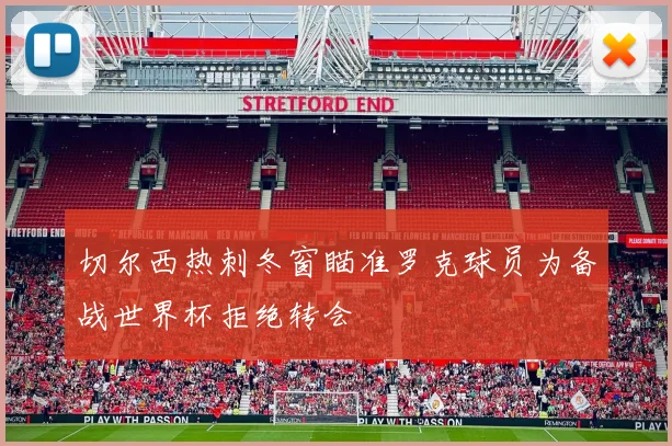 切尔西热刺冬窗瞄准罗克球员为备战世界杯拒绝转会
